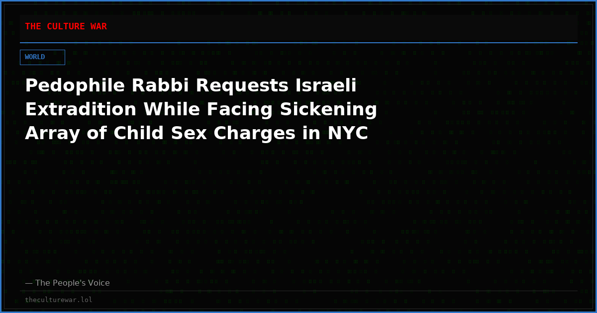 Pedophile Rabbi Requests Israeli Extradition While Facing Sickening Array of Child Sex Charges in NYC