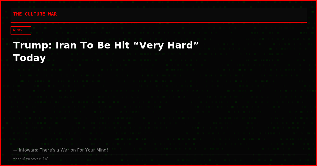 Trump: Iran To Be Hit “Very Hard” Today