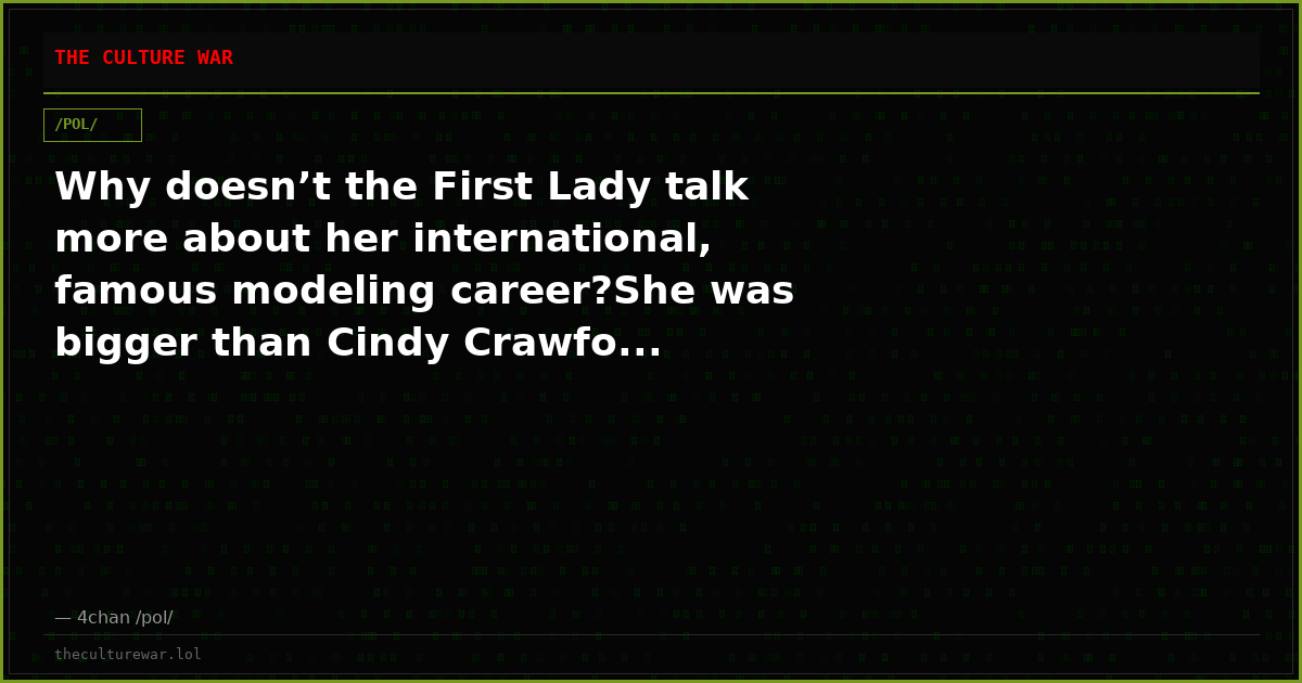 Why doesn’t the First Lady talk more about her international, famous modeling career?She was bigger than Cindy Crawfo...