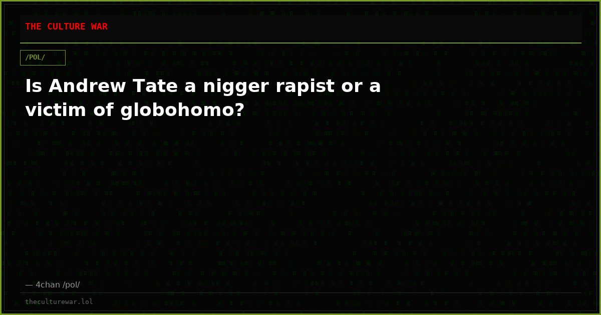 Is Andrew Tate a nigger rapist or a victim of globohomo?