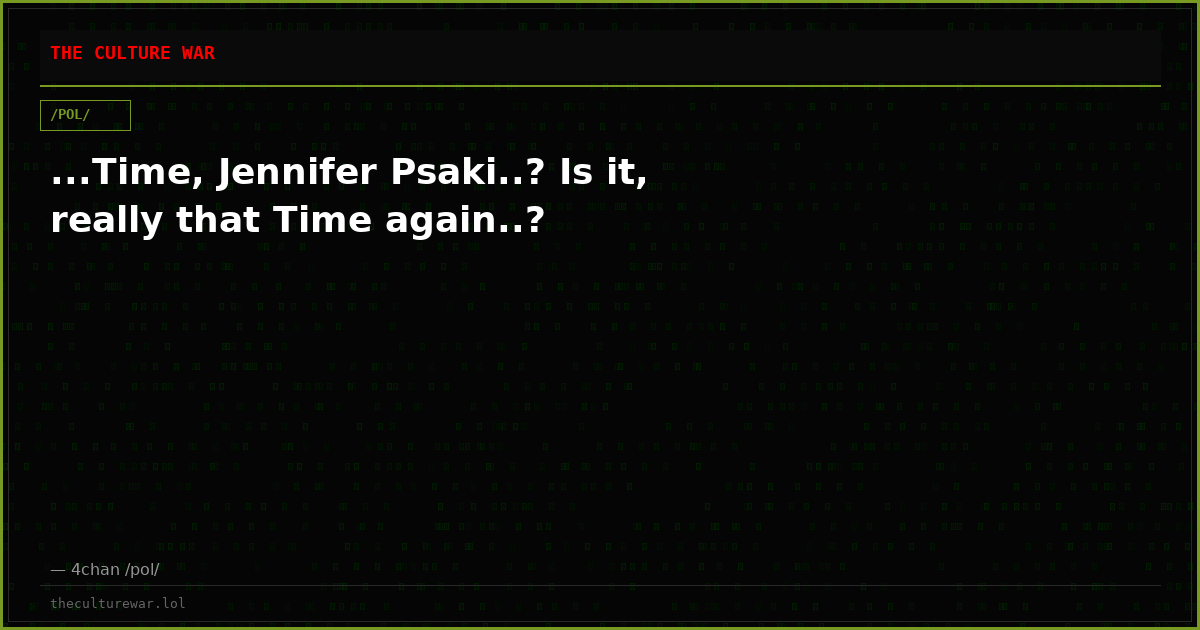 ...Time, Jennifer Psaki..? Is it, really that Time again..?