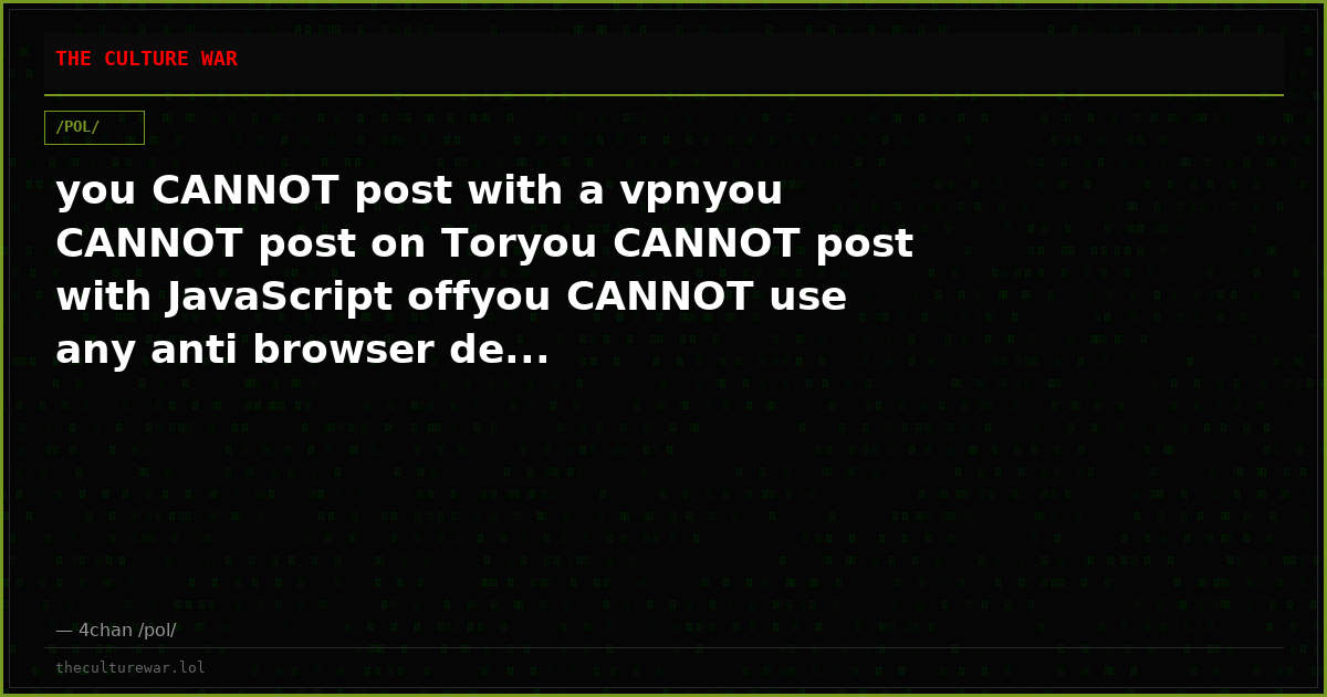 you CANNOT post with a vpnyou CANNOT post on Toryou CANNOT post with JavaScript offyou CANNOT use any anti browser de...