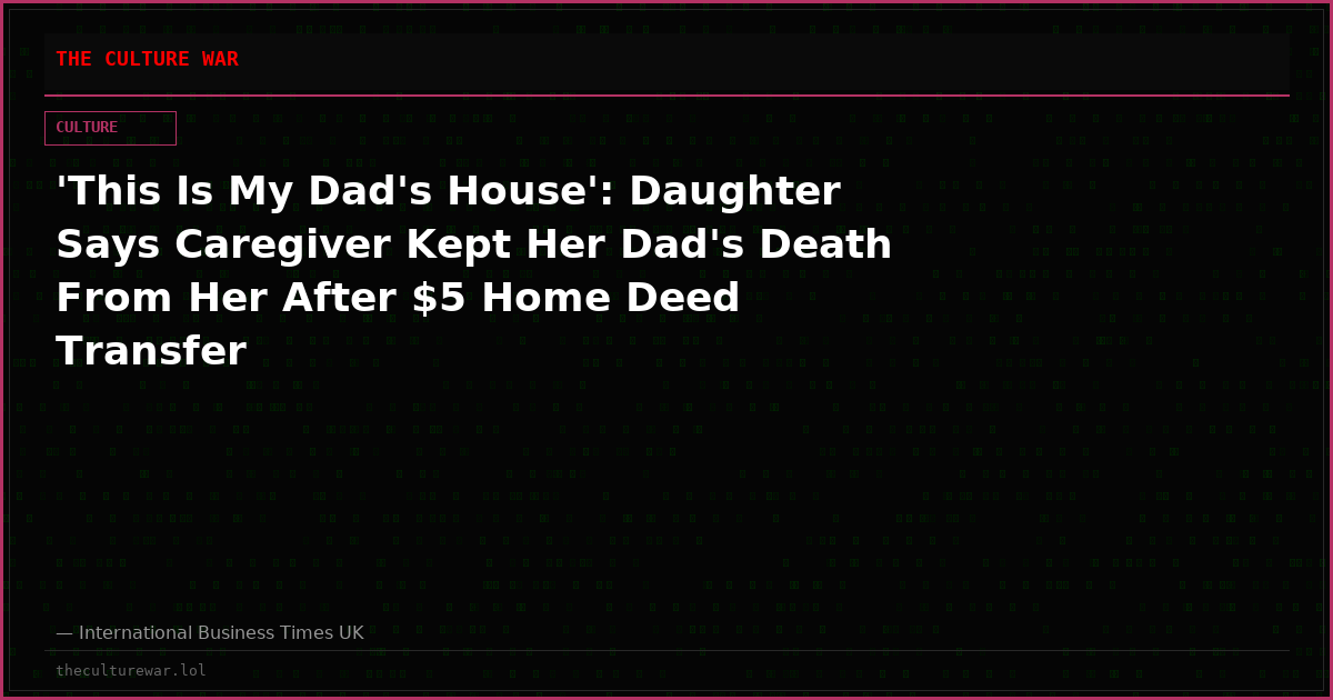 'This Is My Dad's House': Daughter Says Caregiver Kept Her Dad's Death From Her After $5 Home Deed Transfer