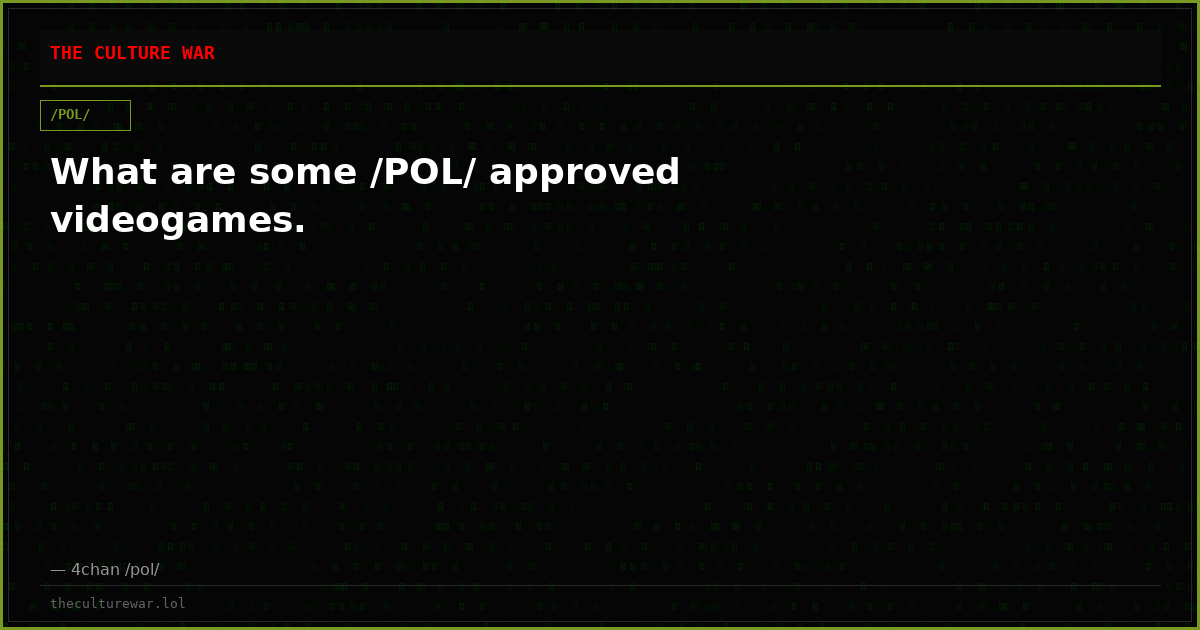 What are some /POL/ approved videogames.