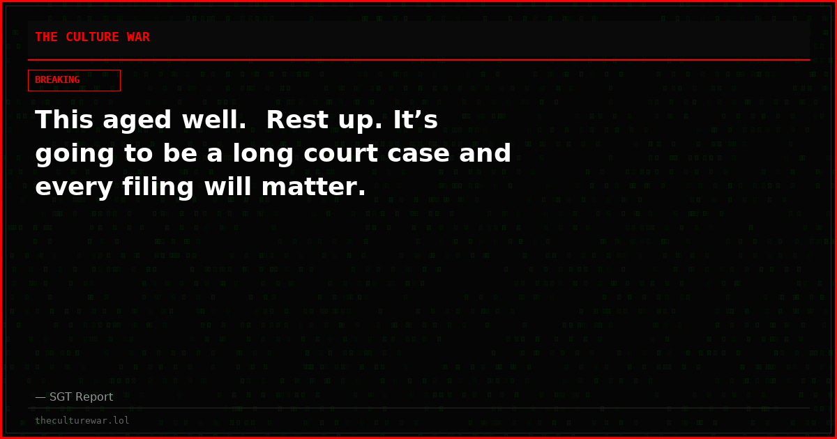 This aged well.  Rest up. It’s going to be a long court case and every filing will matter.