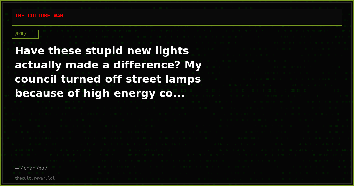 Have these stupid new lights actually made a difference? My council turned off street lamps because of high energy co...
