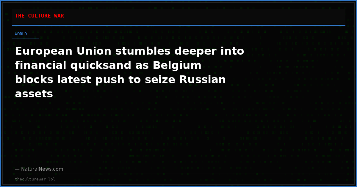 European Union stumbles deeper into financial quicksand as Belgium blocks latest push to seize Russian assets