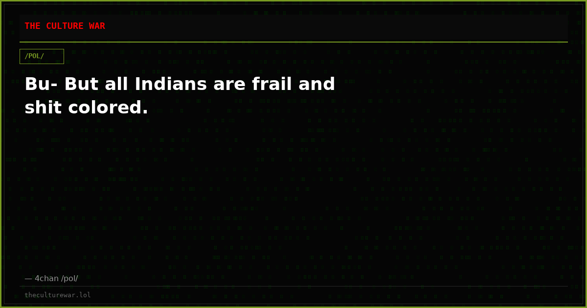 Bu- But all Indians are frail and shit colored.