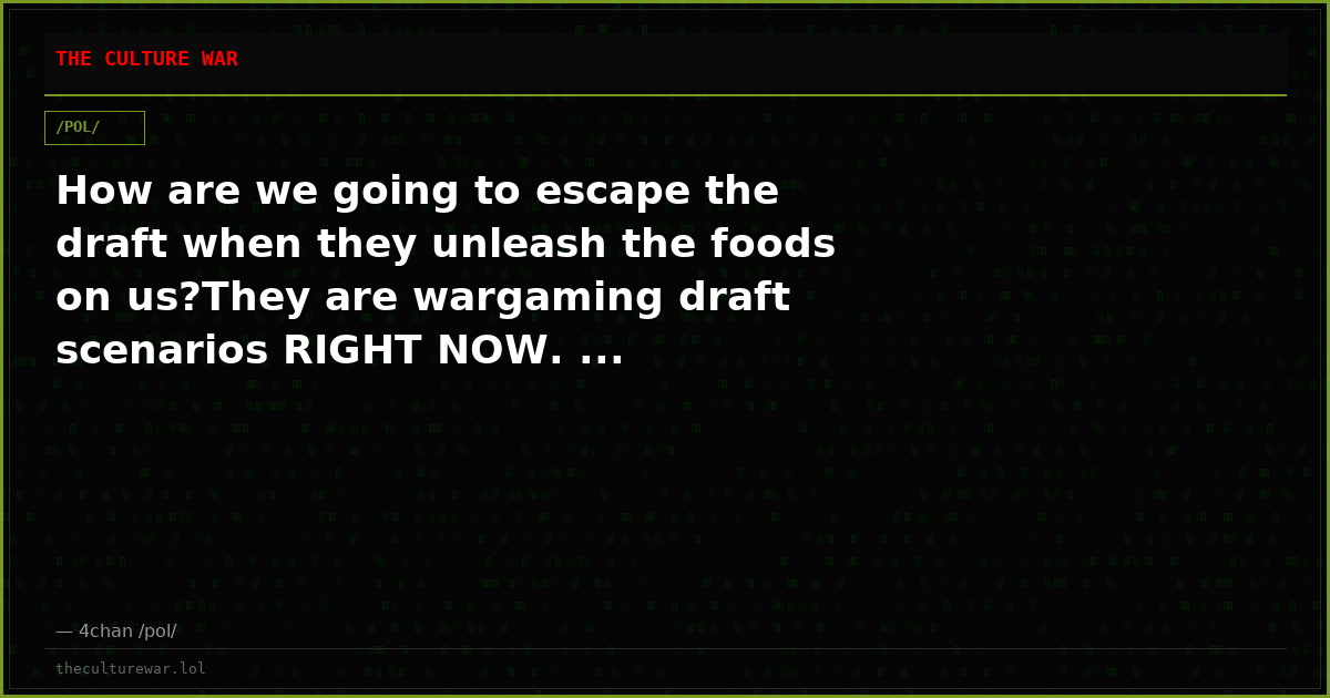 How are we going to escape the draft when they unleash the foods on us?They are wargaming draft scenarios RIGHT NOW. ...