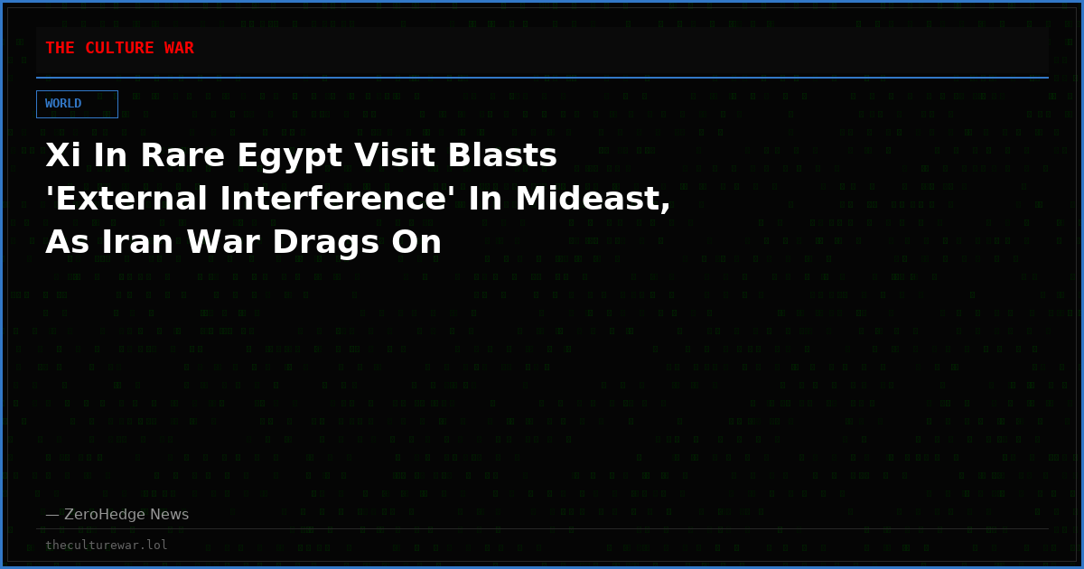 Xi In Rare Egypt Visit Blasts 'External Interference' In Mideast, As Iran War Drags On