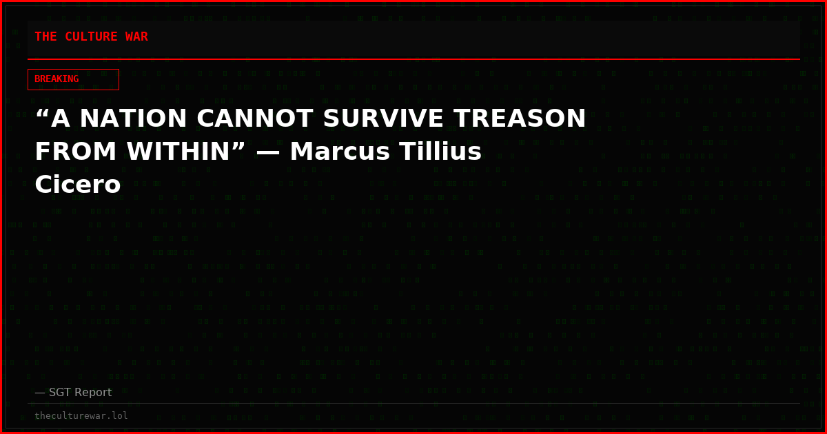 “A NATION CANNOT SURVIVE TREASON FROM WITHIN” — Marcus Tillius Cicero