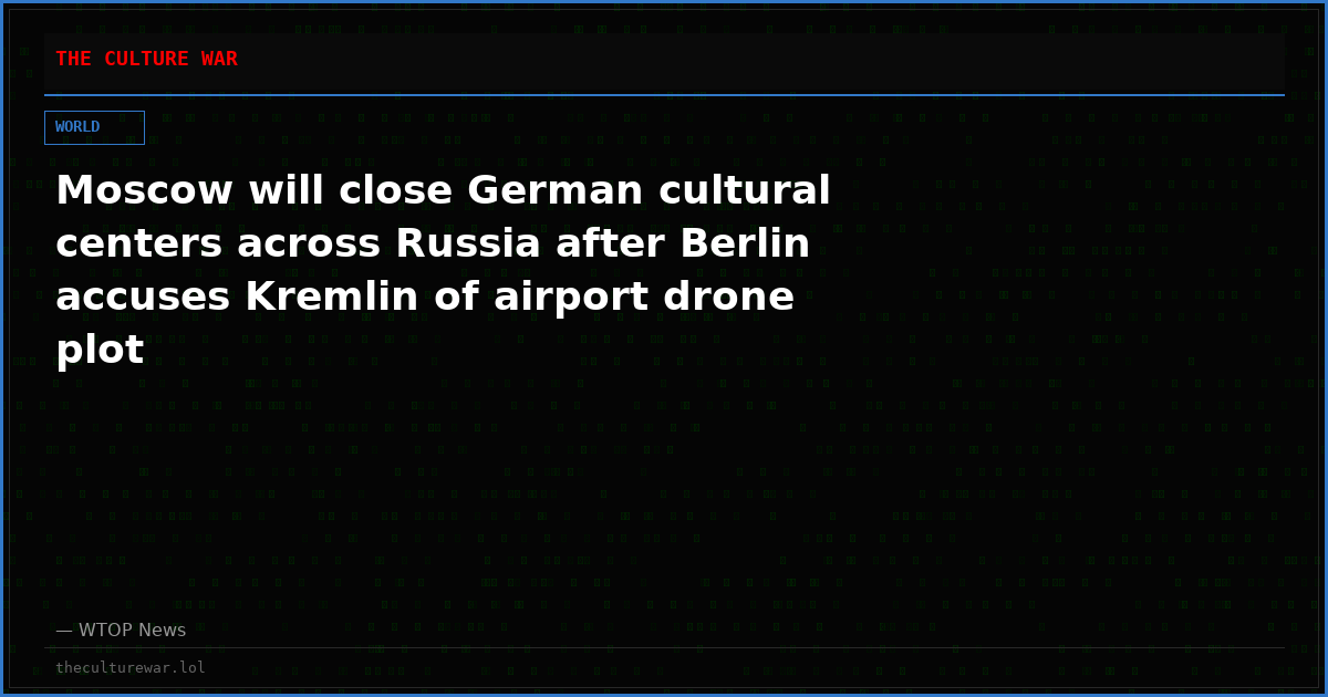 Moscow will close German cultural centers across Russia after Berlin accuses Kremlin of airport drone plot