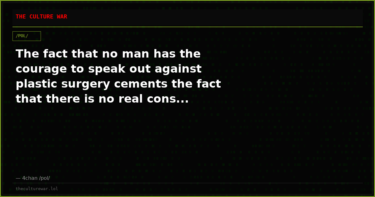 The fact that no man has the courage to speak out against plastic surgery cements the fact that there is no real cons...