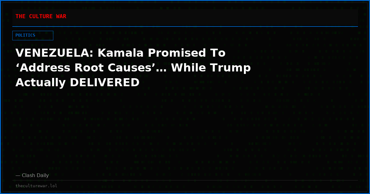 VENEZUELA: Kamala Promised To ‘Address Root Causes’… While Trump Actually DELIVERED