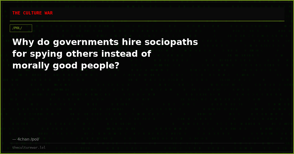Why do governments hire sociopaths for spying others instead of morally good people?