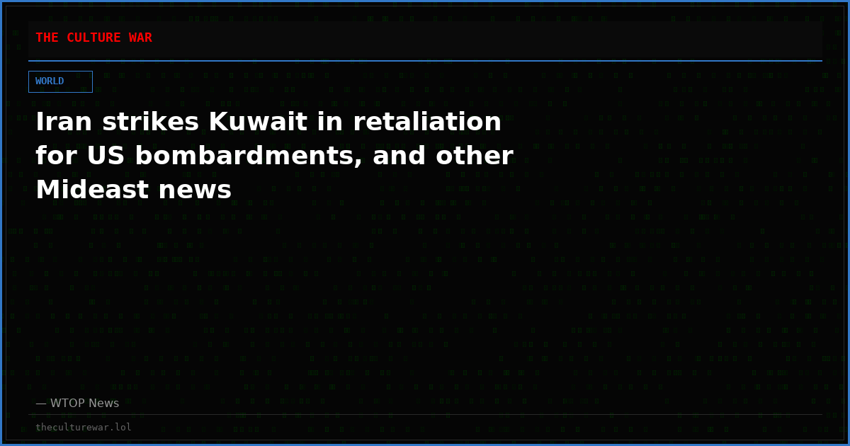 Iran strikes Kuwait in retaliation for US bombardments, and other Mideast news
