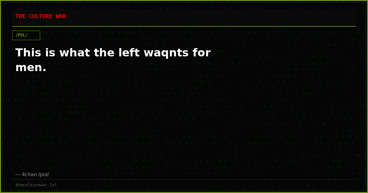 This is what the left waqnts for men.