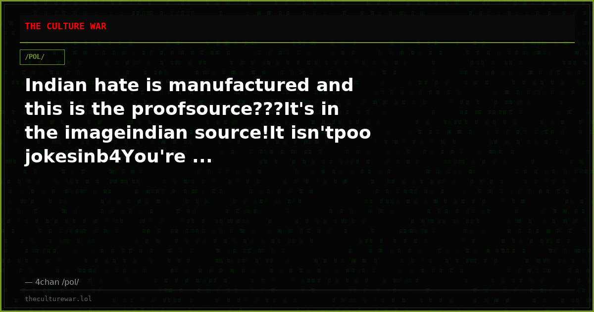Indian hate is manufactured and this is the proofsource???It's in the imageindian source!It isn'tpoo jokesinb4You're ...