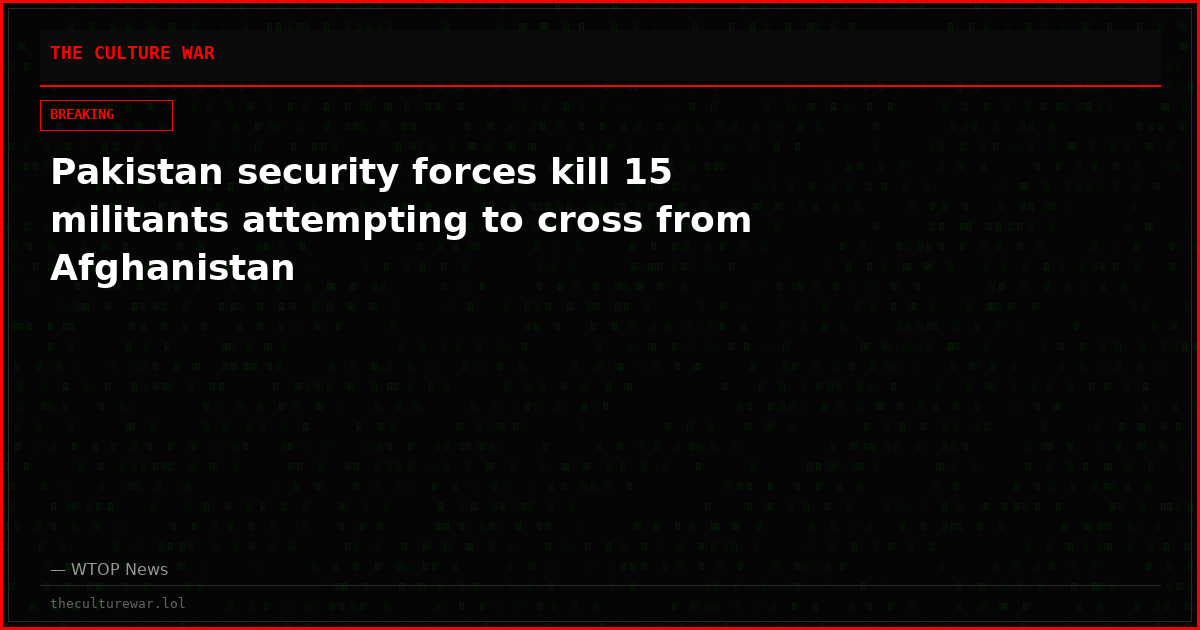 Pakistan security forces kill 15 militants attempting to cross from Afghanistan