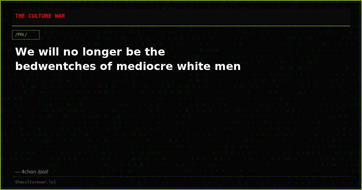 We will no longer be the bedwentches of mediocre white men