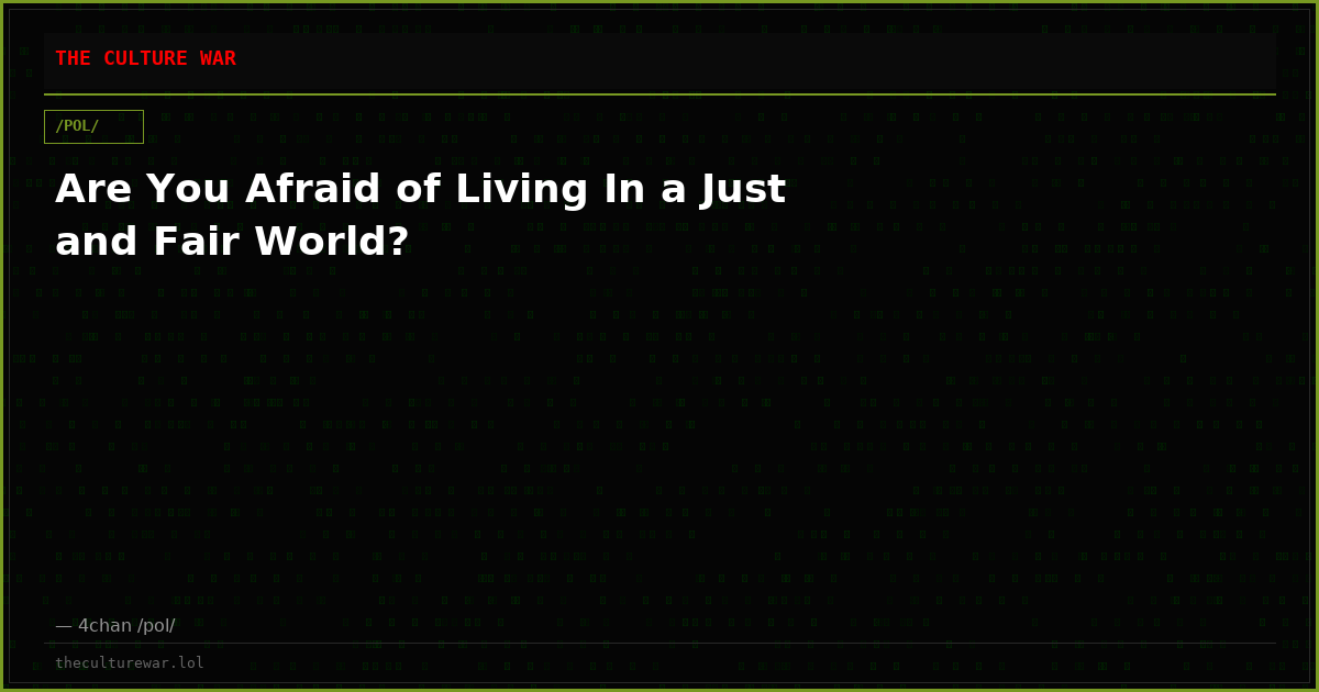 Are You Afraid of Living In a Just and Fair World?