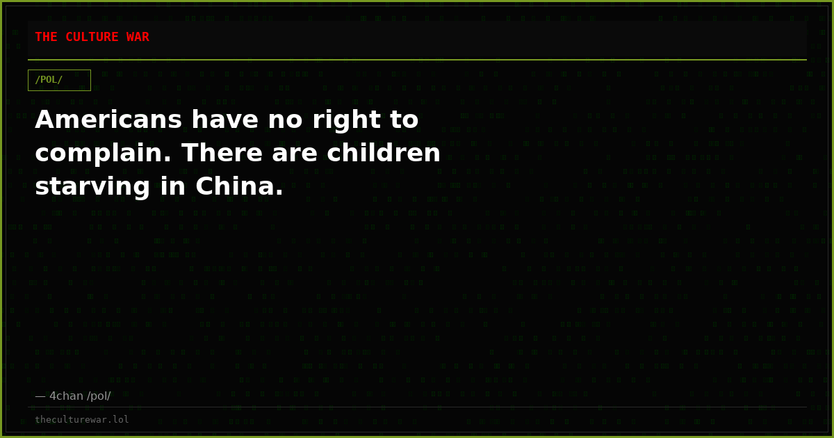 Americans have no right to complain. There are children starving in China.