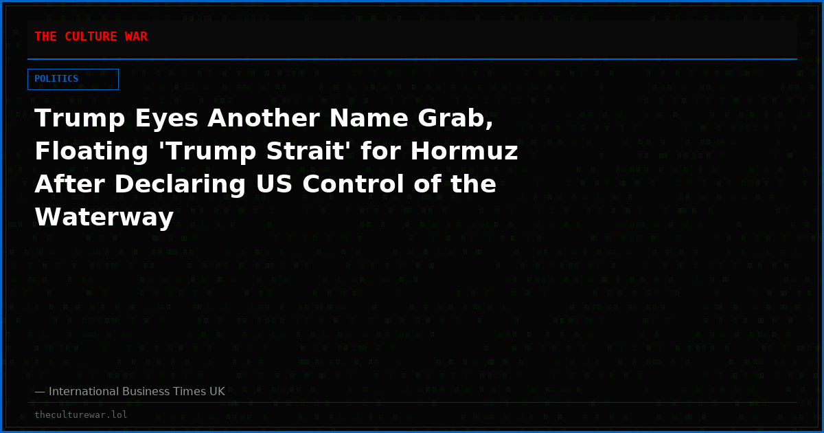 Trump Eyes Another Name Grab, Floating 'Trump Strait' for Hormuz After Declaring US Control of the Waterway