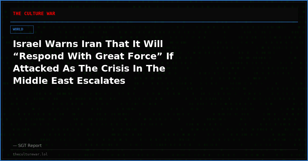 Israel Warns Iran That It Will “Respond With Great Force” If Attacked As The Crisis In The Middle East Escalates