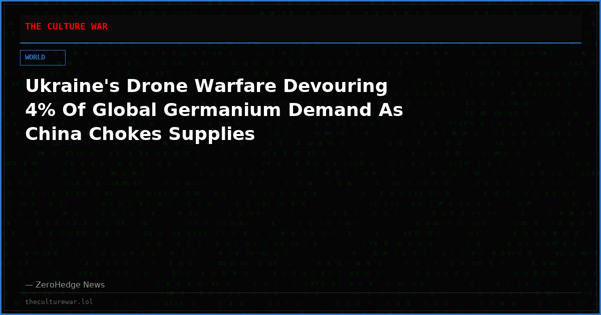 Ukraine's Drone Warfare Devouring 4% Of Global Germanium Demand As China Chokes Supplies