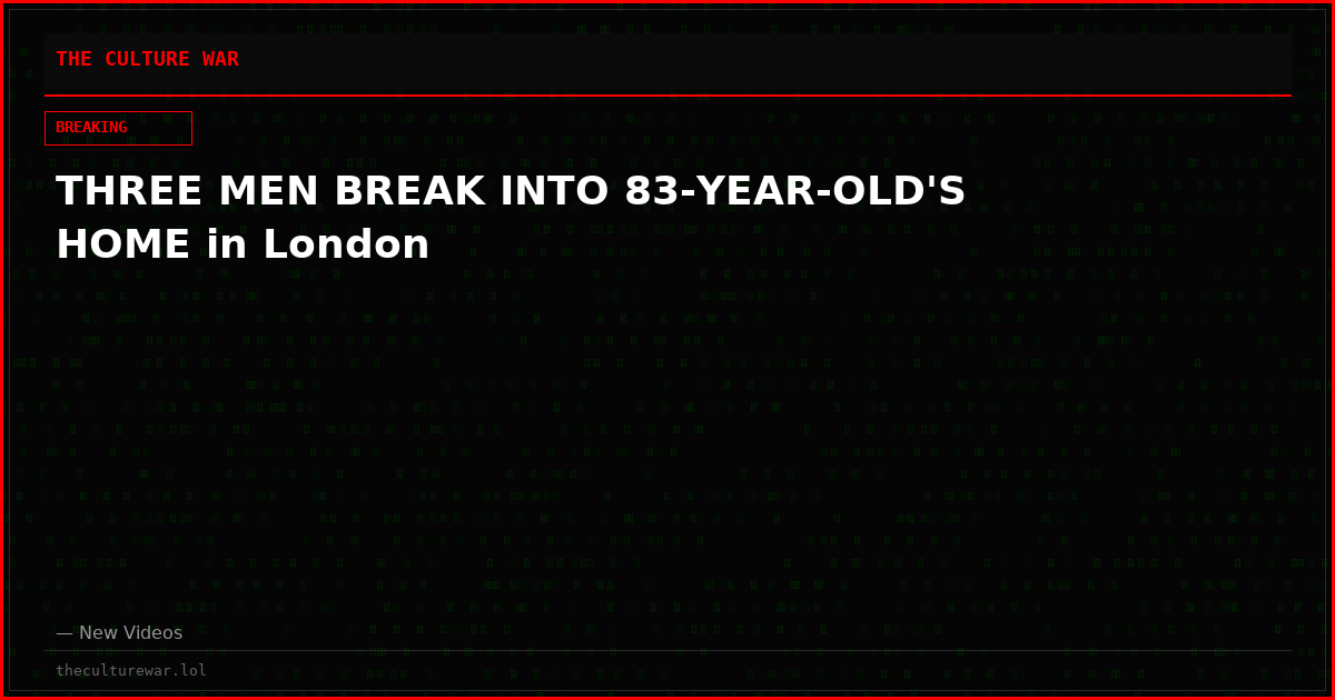 THREE MEN BREAK INTO 83-YEAR-OLD'S HOME in London