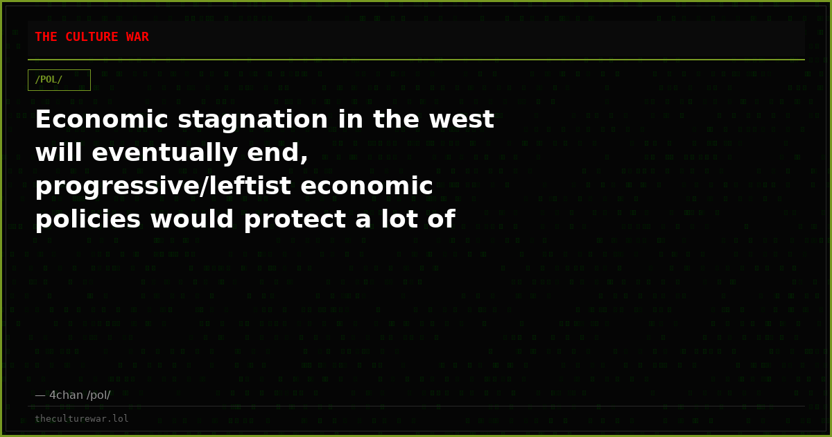 Economic stagnation in the west will eventually end, progressive/leftist economic policies would protect a lot of wes...