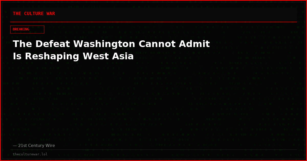The Defeat Washington Cannot Admit Is Reshaping West Asia