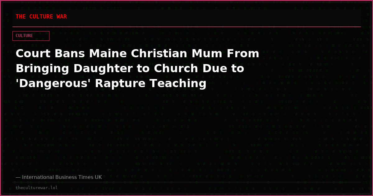 Court Bans Maine Christian Mum From Bringing Daughter to Church Due to 'Dangerous' Rapture Teaching
