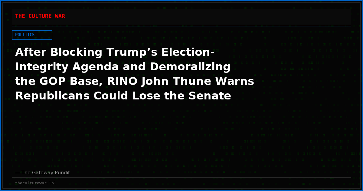 After Blocking Trump’s Election-Integrity Agenda and Demoralizing the GOP Base, RINO John Thune Warns Republicans Could Lose the Senate