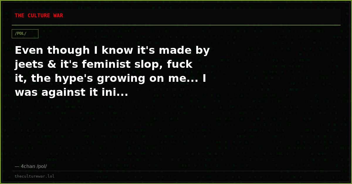 Even though I know it's made by jeets & it's feminist slop, fuck it, the hype's growing on me... I was against it ini...