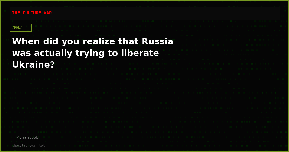 When did you realize that Russia was actually trying to liberate Ukraine?