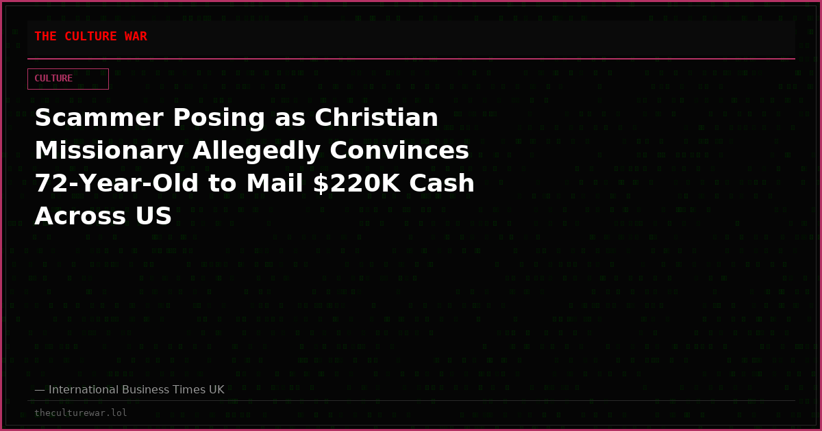 Scammer Posing as Christian Missionary Allegedly Convinces 72-Year-Old to Mail $220K Cash Across US