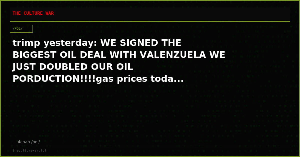 trimp yesterday: WE SIGNED THE BIGGEST OIL DEAL WITH VALENZUELA WE JUST DOUBLED OUR OIL PORDUCTION!!!!gas prices toda...