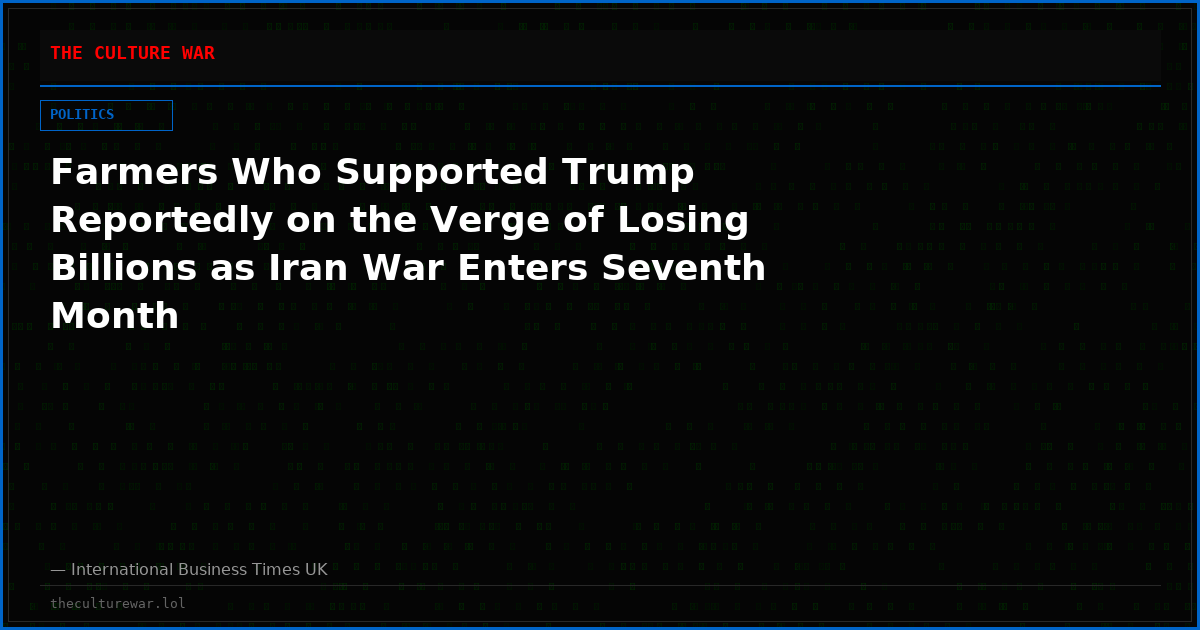 Farmers Who Supported Trump Reportedly on the Verge of Losing Billions as Iran War Enters Seventh Month
