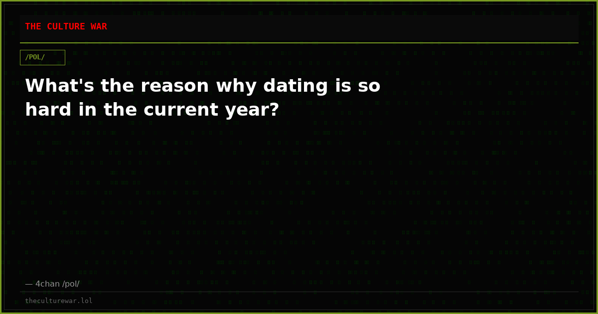 What's the reason why dating is so hard in the current year?