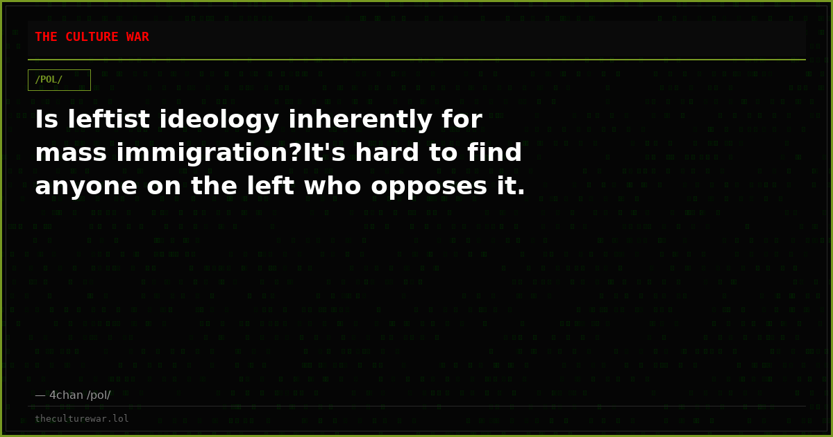 Is leftist ideology inherently for mass immigration?It's hard to find anyone on the left who opposes it.