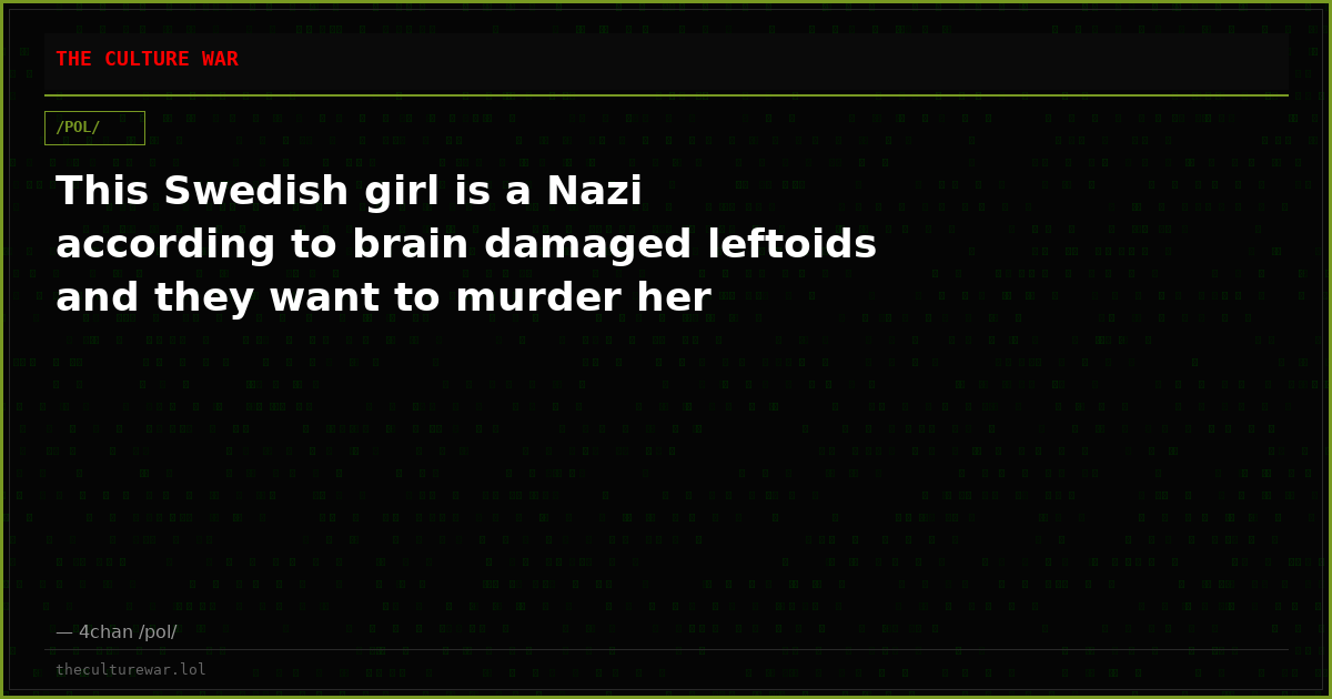 This Swedish girl is a Nazi according to brain damaged leftoids and they want to murder her