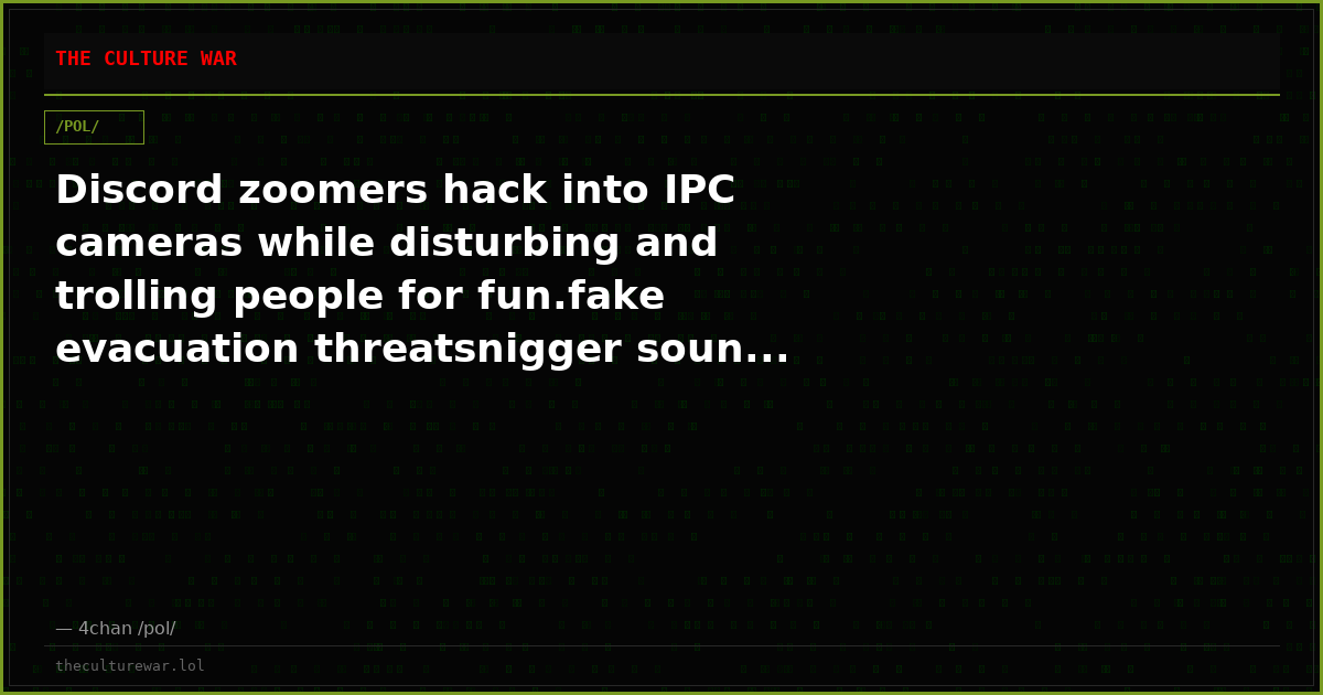 Discord zoomers hack into IPC cameras while disturbing and trolling people for fun.fake evacuation threatsnigger soun...