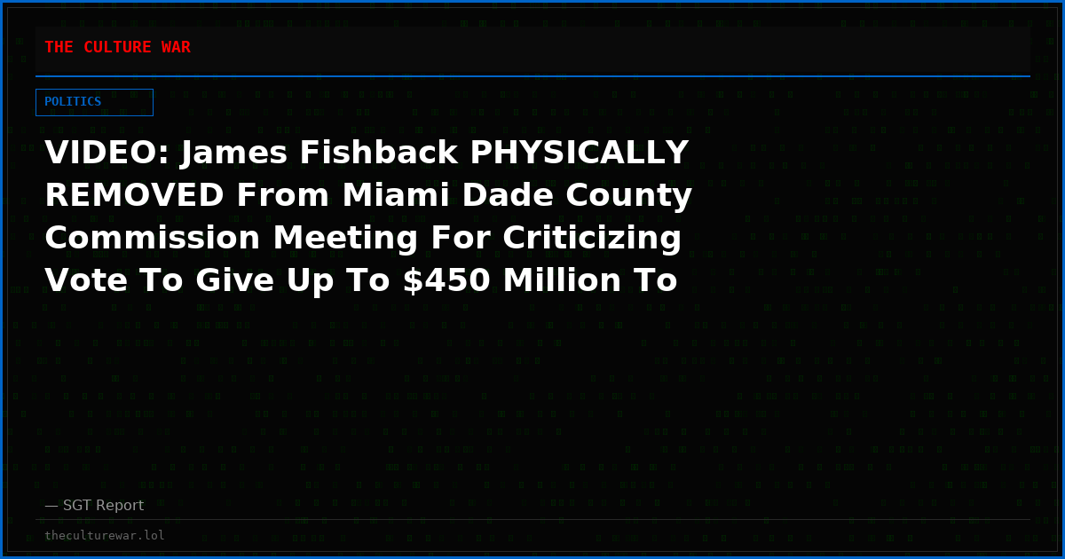 VIDEO: James Fishback PHYSICALLY REMOVED From Miami Dade County Commission Meeting For Criticizing Vote To Give Up To $450 Million To The Israeli Government!