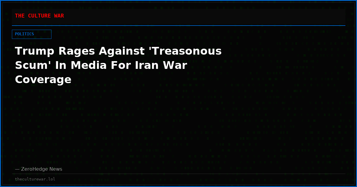Trump Rages Against 'Treasonous Scum' In Media For Iran War Coverage