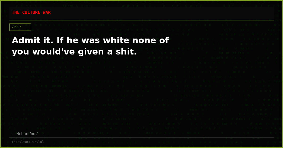 Admit it. If he was white none of you would've given a shit.
