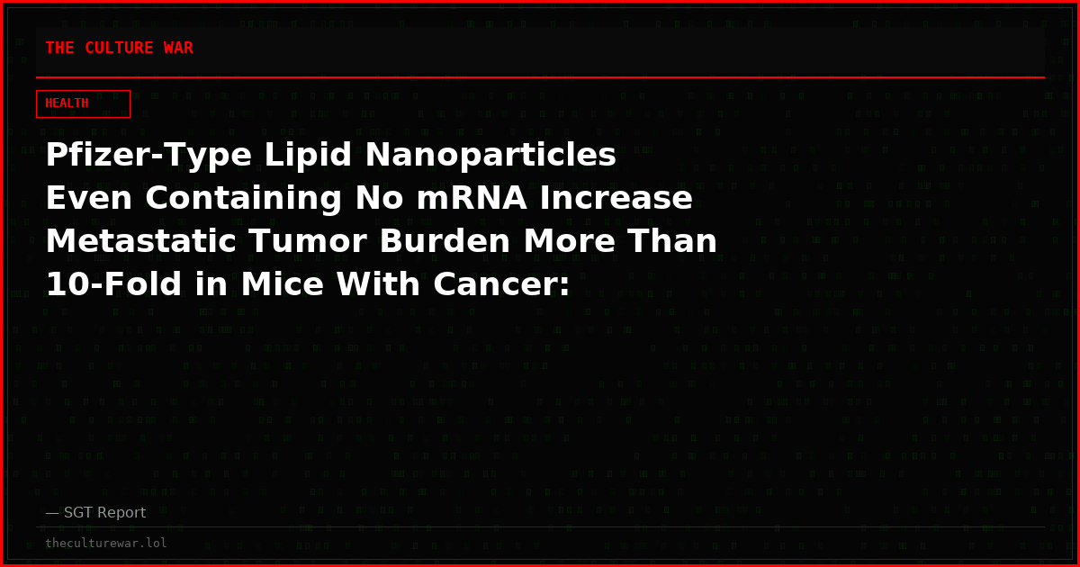 Pfizer-Type Lipid Nanoparticles Even Containing No mRNA Increase Metastatic Tumor Burden More Than 10-Fold in Mice With Cancer: Journal ‘Nano Today’