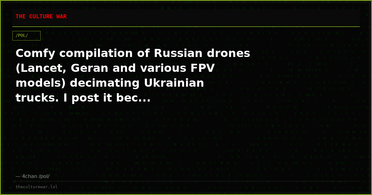 Comfy compilation of Russian drones (Lancet, Geran and various FPV models) decimating Ukrainian trucks. I post it bec...