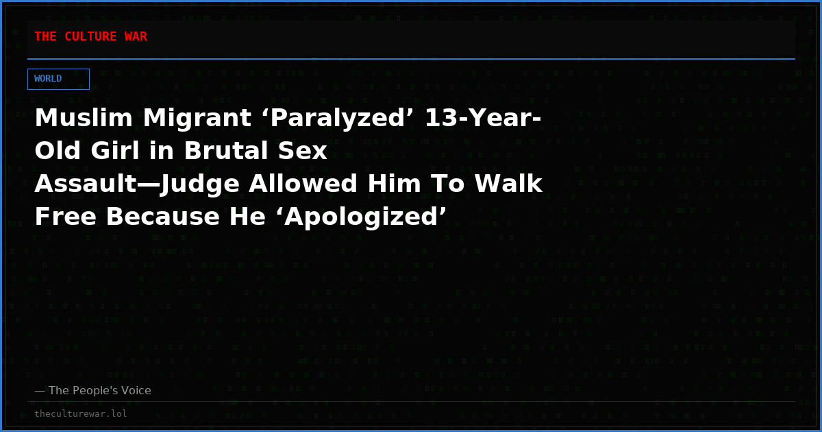 Muslim Migrant ‘Paralyzed’ 13-Year-Old Girl in Brutal Sex Assault—Judge Allowed Him To Walk Free Because He ‘Apologized’