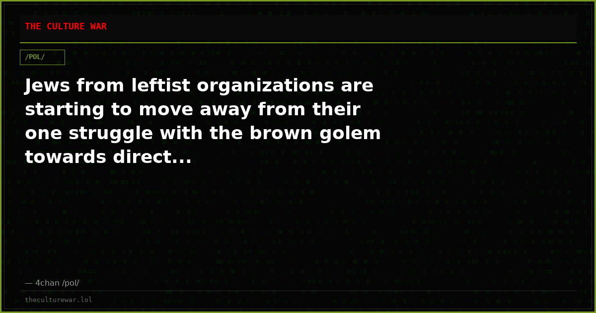 Jews from leftist organizations are starting to move away from their one struggle with the brown golem towards direct...